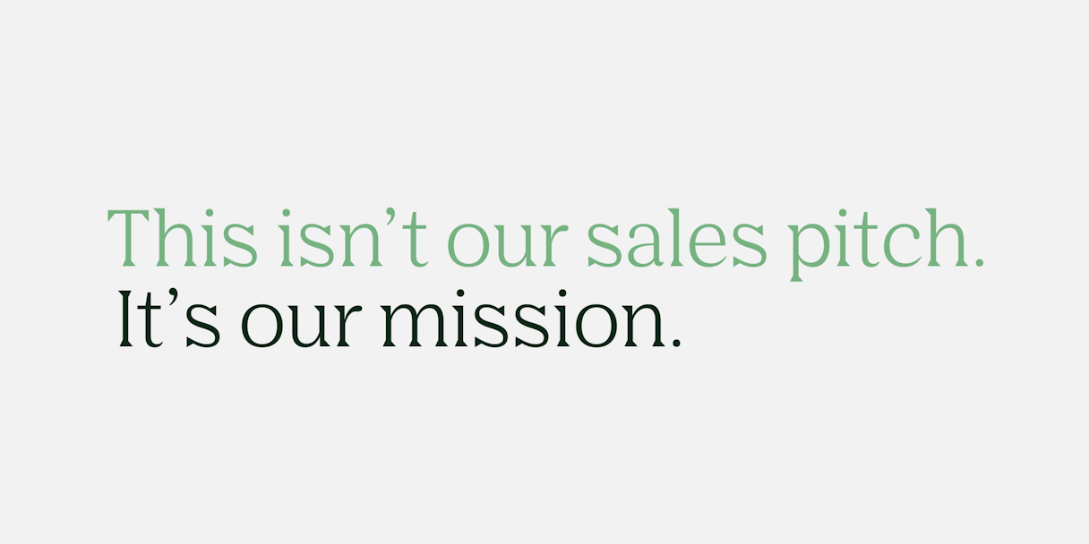 This isn't our sales pitch. It's our mission.